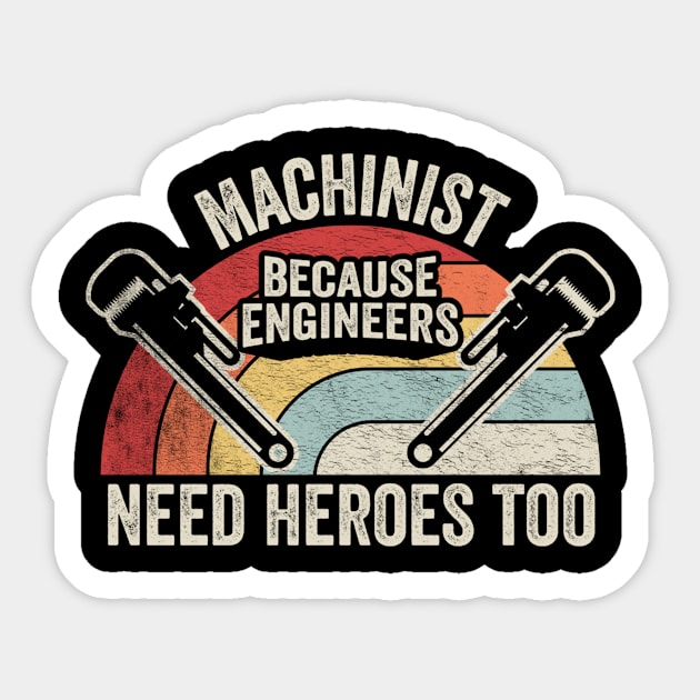 Machinist Because Engineers Need Heroes Too Funny Machine Operator Machine Minder Technician Machinist Gift Sticker by SomeRays